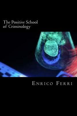 The Positive School of Criminology by Enrico Ferri