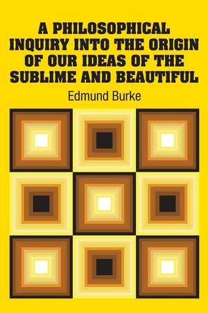 A Philosophical Inquiry Into the Origin of our Ideas of the Sublime and Beautiful by Edmund Burke, Adam Phillips