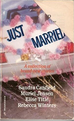 Just Married: The Hired Husband / And Baby Makes Three / The Best Woman / For Better, For Worse by Sandra Canfield, Rebecca Winters, Elise Title, Muriel Jensen