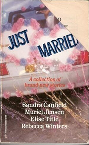 Just Married: The Hired Husband / And Baby Makes Three / The Best Woman / For Better, For Worse by Sandra Canfield, Muriel Jensen, Elise Title, Rebecca Winters