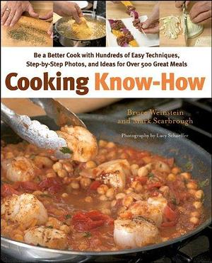 Cooking Know-How: Be a Better Cook with Hundreds of Easy Techniques, Step-By-Step Photos, and Ideas for Over 500 Great Meals by Bruce Weinstein, Bruce Weinstein, Mark Scarbrough, Lucy Schaeffer