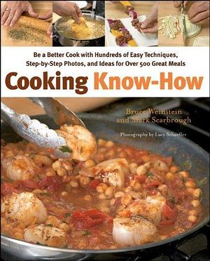 Cooking Know-How: Be a Better Cook with Hundreds of Easy Techniques, Step-By-Step Photos, and Ideas for Over 500 Great Meals by Bruce Weinstein, Bruce Weinstein, Lucy Schaeffer, Mark Scarbrough