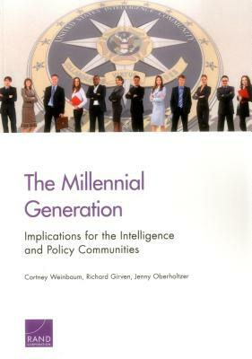 The Millennial Generation: Implications for the Intelligence and Policy Communities by Cortney Weinbaum, Jenny Oberholtzer, Richard Girven