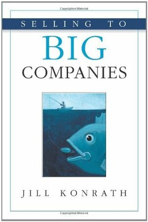 Selling to Big Companies by Jill Konrath