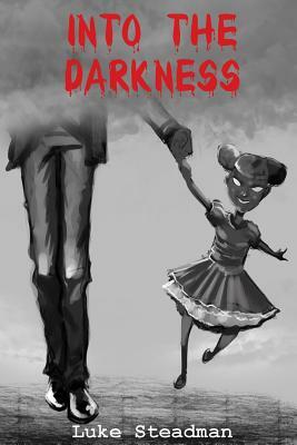 Into the Darkness: An Anthology of Horror by Luke Steadman