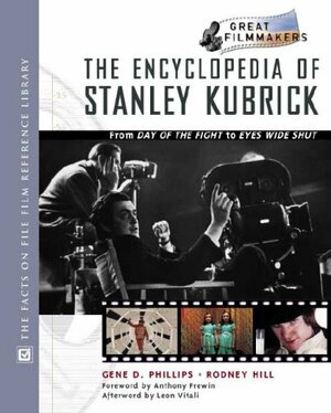 Encyclopedia of Stanley Kubrick: From Day of the Fight to Eyes Wide Shut by Gene D. Phillips, Rodney Hill