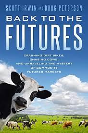 Back to the Futures: Crashing Dirt Bikes, Chasing Cows, and Unraveling the Mystery of Commodity Futures Markets by Doug Peterson, Scott Irwin