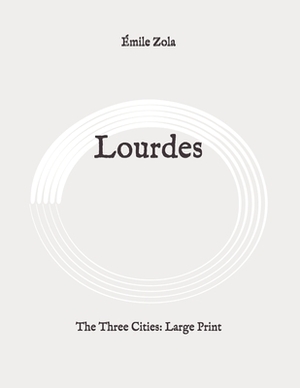 Lourdes: The Three Cities: Large Print by Émile Zola