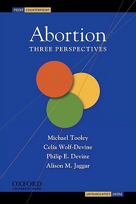 Abortion: Three Perspectives by Michael Tooley, Philip E. Devine, Celia Wolf-Devine