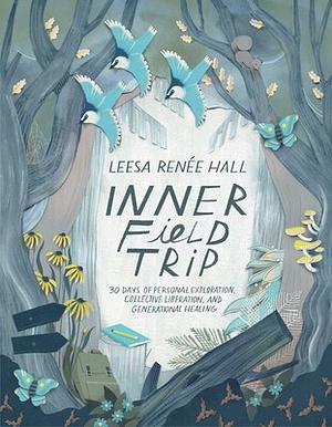 Inner Field Trip: 30 Days of Personal Exploration, Collective Liberation, and Generational Healing by Leesa Renée Hall