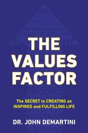 The Values Factor: The Secret to Creating an Inspired and Fulfilling Life by John F. Demartini