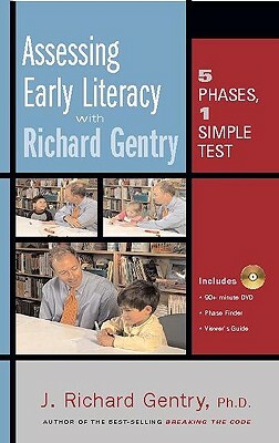 Assessing Early Literacy with Richard Gentry: 5 Phases, 1 Simple Test [With Phase Finder and Viewer's Guide and 90+ Minute DVD] by J. Richard Gentry