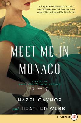 Meet Me in Monaco: A Novel of Grace Kelly's Royal Wedding by Heather Webb, Hazel Gaynor