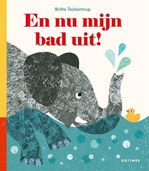 En nu mijn bad uit! by Britta Teckentrup