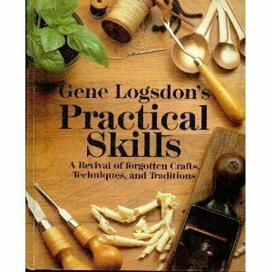 Gene Logsdon's Practical Skills: A Revival of Forgotten Crafts, Techniques, and Traditions by Gene Logsdon