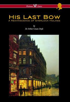 His Last Bow: A Reminiscence of Sherlock Holmes (Wisehouse Classics Edition - With Original Illustrations) by Arthur Conan Doyle