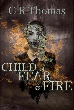 Child of Fear and Fire by G.R. Thomas