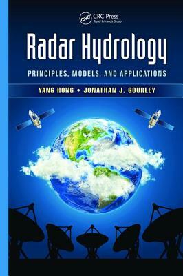 Radar Hydrology: Principles, Models, and Applications by Jonathan J. Gourley, Yang Hong