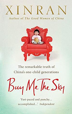 Buy Me the Sky: The remarkable truth of China’s one-child generations by Xinran