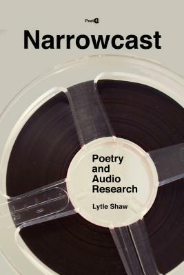 Narrowcast: Poetry and Audio Research by Lytle Shaw