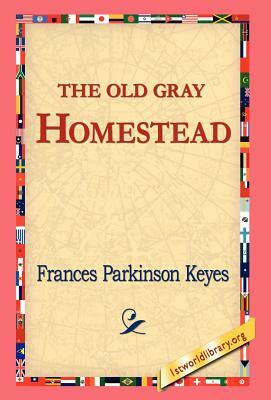 The Old Gray Homestead by Frances Parkinson Keyes