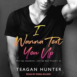 I Wanna Text You Up by Teagan Hunter