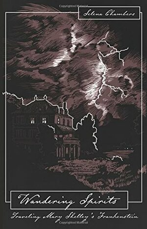 Wandering Spirits: Traveling Mary Shelley's Frankenstein by Yves Tourigny, Selena Chambers