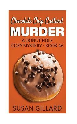 Chocolate Chip Custard Murder: A Donut Hole Cozy Mystery - Book 46 by Susan Gillard