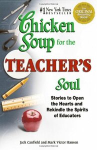 Chicken Soup for the Teacher's Soul: Stories to Open the Hearts and Rekindle the Spirits of Educators by Jack Canfield
