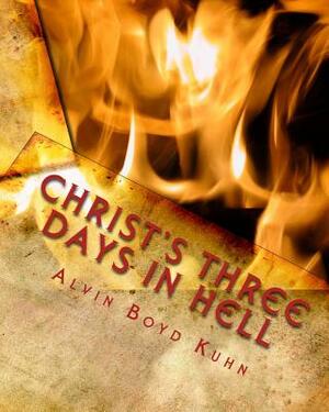 Christ's Three Days in Hell/The Case of the Missing Messiah by Alvin Boyd Kuhn