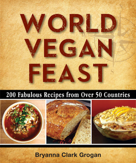 World Vegan Feast: 200 Fabulous Recipes from Over 50 Countries by Bryanna Clark Grogan