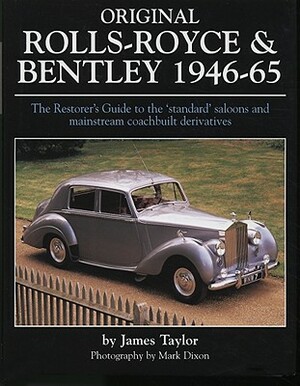 Original Rolls-Royce & Bentley 1946-65: The Restorer's Guide to the 'standard' Saloons and Mainstream Coachbuilt Derivatives by James Taylor