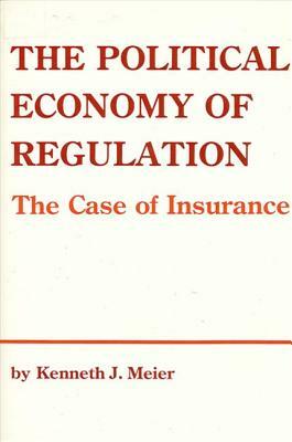 The Political Economy of Regulation: The Case of Insurance by Kenneth J. Meier