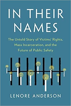 In Their Names: The Untold Story of Victims' Rights, Mass Incarceration, and the Future of Public Safety by Lenore Anderson