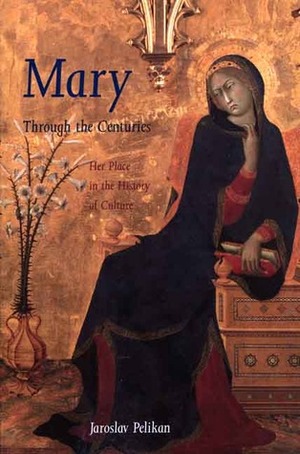 Mary Through the Centuries: Her Place in the History of Culture by Jaroslav Pelikan