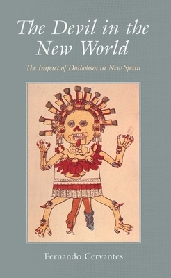 The Devil in the New World: The Impact of Diabolism in New Spain by Fernando Cervantes