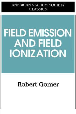 Field Emissions and Field Ionization by Robert Gomer