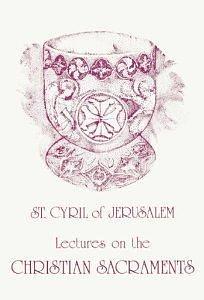 Lectures on the Christian Sacraments: The Procatechesis and the Five Mystagogical Catecheses by Frank Leslie Cross, Cyril of Jerusalem, Cyril of Jerusalem