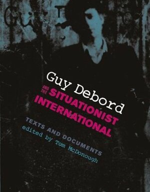 Guy Debord and the Situationist International: Texts and Documents by Tom McDonough