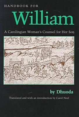 Handbook for William: A Carolingian Woman's Counsel for Her Son, trans. by Carol Neel by Dhuoda, Dhuoda