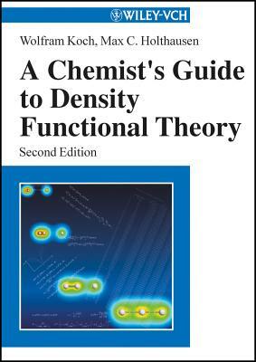 A Chemist's Guide to Density Functional Theory by Wolfram Koch, Max C. Holthausen