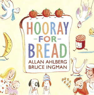 Hooray for Bread by Bruce Ingman, Allan Ahlberg