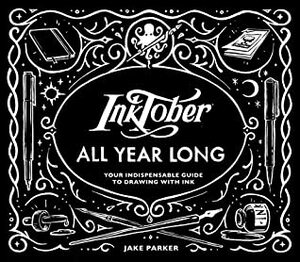 Inktober All Year Long: Your Indispensable Guide to Drawing with Ink by Jake Parker