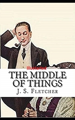 The Middle of Things Illustrated by J. S. Fletcher