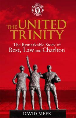 The United Trinity: The Remarkable Story of Best, Law and Charlton by David Meek