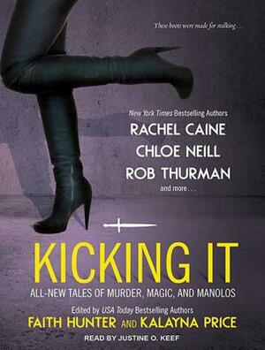 Kicking It: All-New Tales of Murder, Magic, and Manolos by Kalayna Price, Faith Hunter