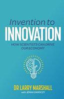 Invention to Innovation: How Scientists Can Drive Our Economy by Larry Marshall