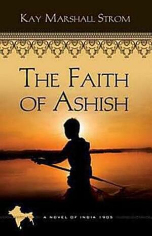 The Faith of Ashish by Kay Marshall Strom