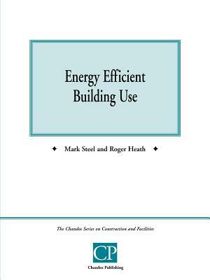 Energy Efficient Building Use by Roger Heath, Mark Steel