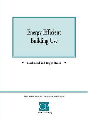 Energy Efficient Building Use by Mark Steel, Roger Heath